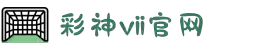 彩神vll官网-追求健康,你我一起成长